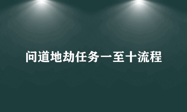 问道地劫任务一至十流程