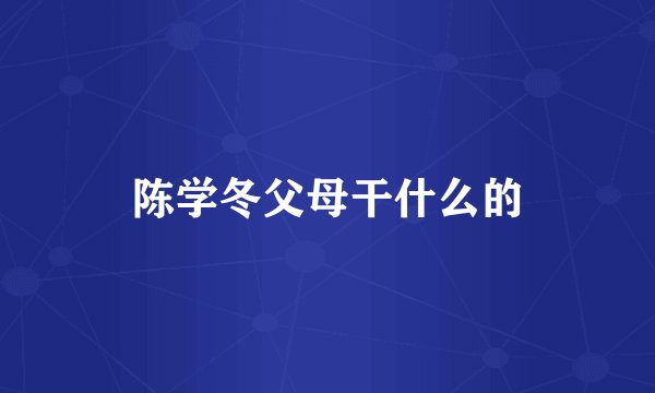 陈学冬父母干什么的
