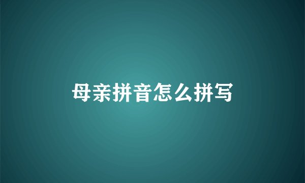 母亲拼音怎么拼写
