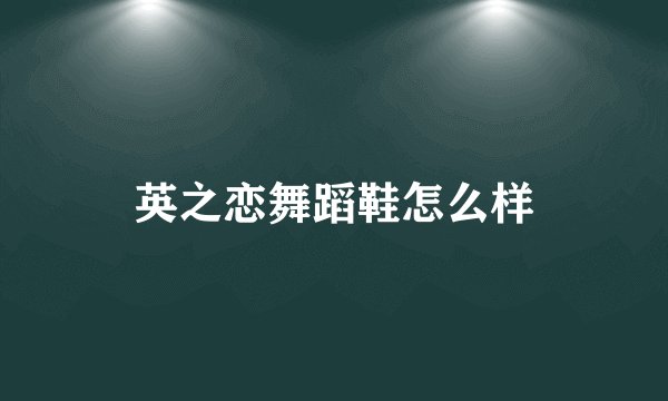 英之恋舞蹈鞋怎么样
