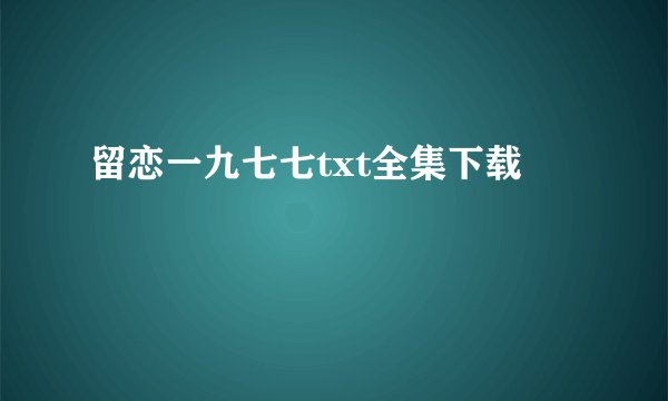 留恋一九七七txt全集下载