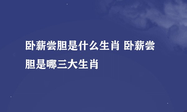 卧薪尝胆是什么生肖 卧薪尝胆是哪三大生肖