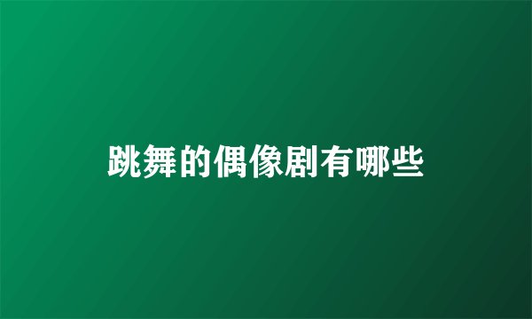 跳舞的偶像剧有哪些
