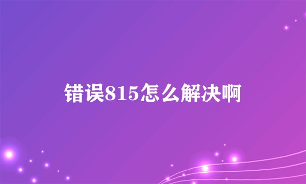 错误815怎么解决啊
