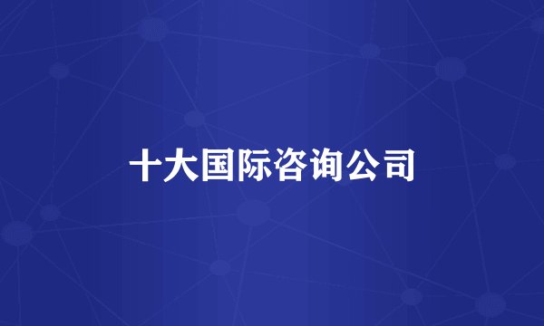 十大国际咨询公司
