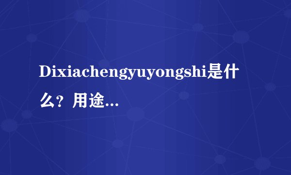 Dixiachengyuyongshi是什么？用途广泛吗？