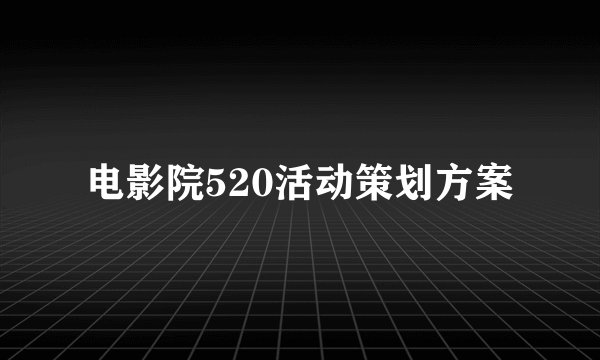 电影院520活动策划方案