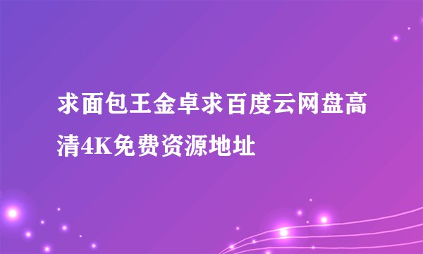 求面包王金卓求百度云网盘高清4K免费资源地址