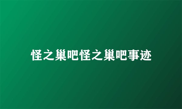 怪之巢吧怪之巢吧事迹