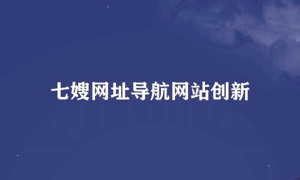 七嫂网址导航网站创新