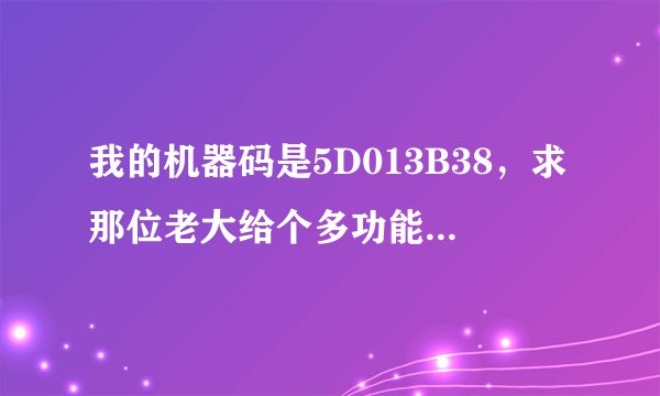 我的机器码是5D013B38，求那位老大给个多功能QQ视频录像软件3.0注册码，谢谢