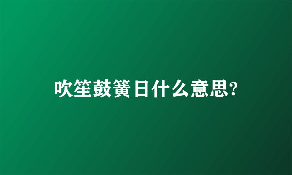 吹笙鼓簧日什么意思?