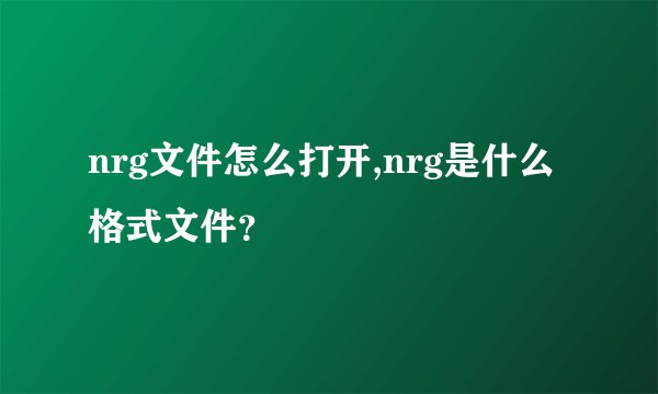nrg文件怎么打开,nrg是什么格式文件？
