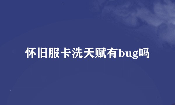 怀旧服卡洗天赋有bug吗