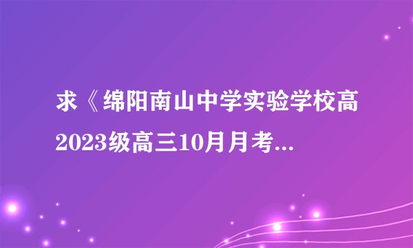 求《绵阳南山中学实验学校高2023级高三10月月考》电子书百度云网盘链接