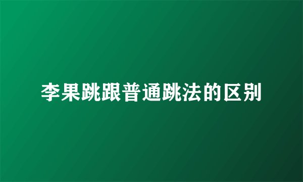 李果跳跟普通跳法的区别