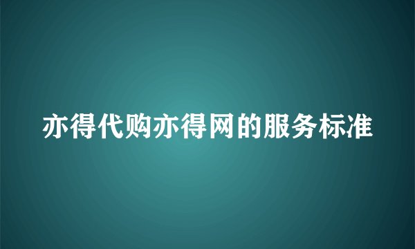 亦得代购亦得网的服务标准