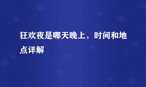 狂欢夜是哪天晚上，时间和地点详解