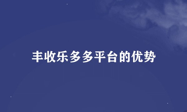 丰收乐多多平台的优势