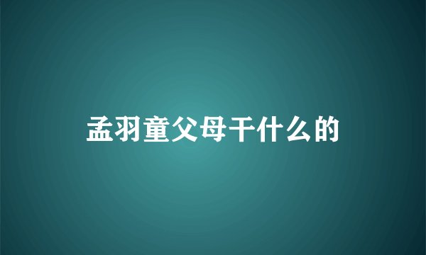 孟羽童父母干什么的