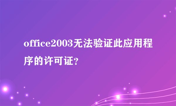 office2003无法验证此应用程序的许可证？