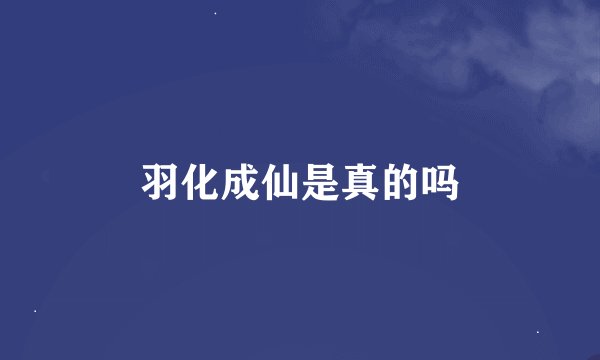 羽化成仙是真的吗