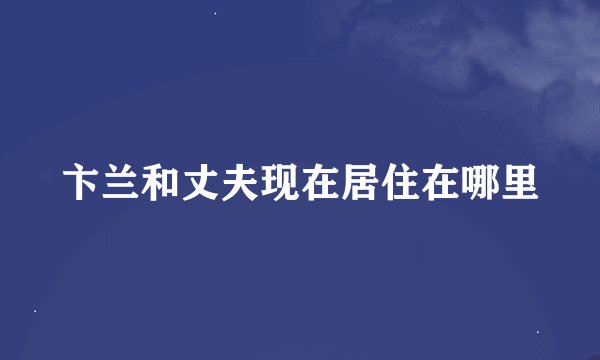 卞兰和丈夫现在居住在哪里