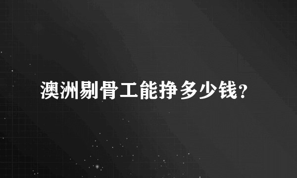 澳洲剔骨工能挣多少钱？