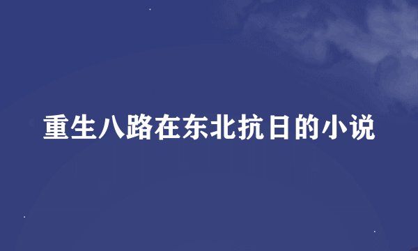 重生八路在东北抗日的小说