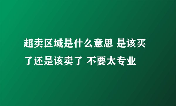 超卖区域是什么意思 是该买了还是该卖了 不要太专业
