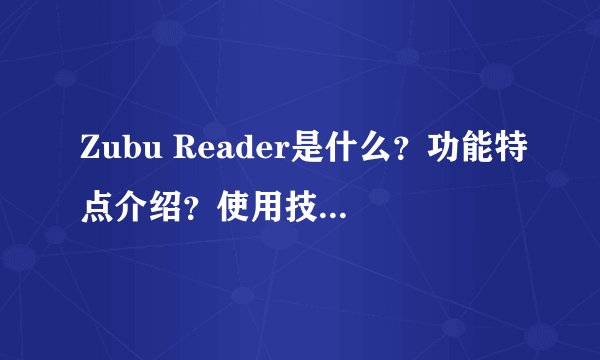 Zubu Reader是什么？功能特点介绍？使用技巧分享？