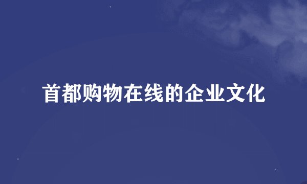 首都购物在线的企业文化