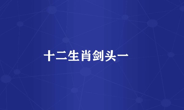 十二生肖剑头一咉
