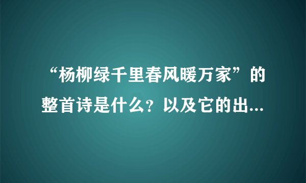“杨柳绿千里春风暖万家”的整首诗是什么？以及它的出处？是谁写的?