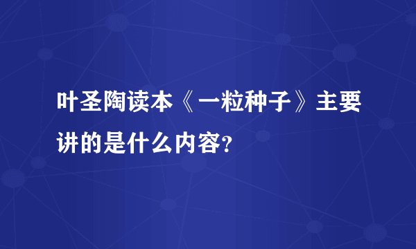 叶圣陶读本《一粒种子》主要讲的是什么内容?