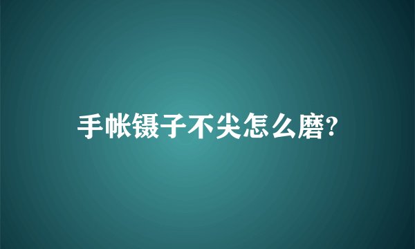 手帐镊子不尖怎么磨?