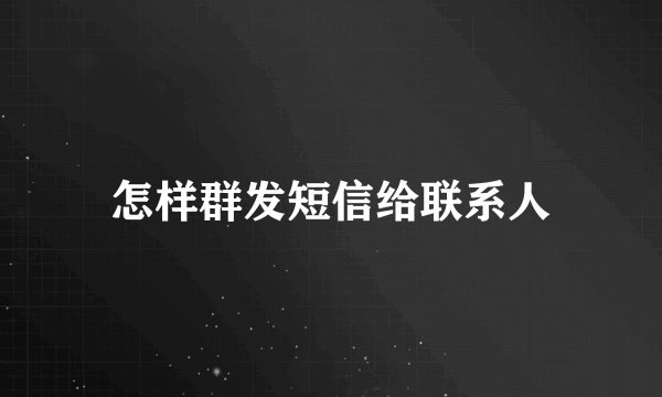 怎样群发短信给联系人