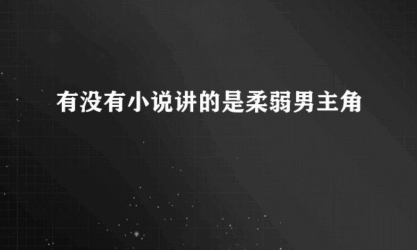 有没有小说讲的是柔弱男主角