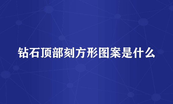 钻石顶部刻方形图案是什么