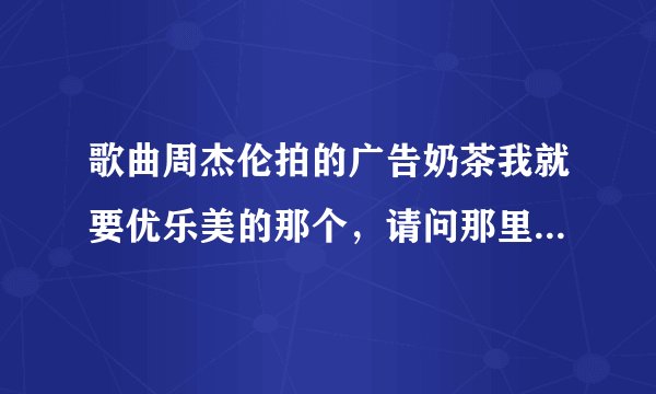 歌曲周杰伦拍的广告奶茶我就要优乐美的那个，请问那里的背景音乐是什