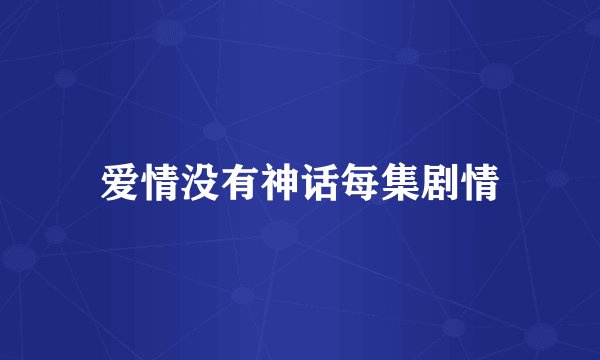 爱情没有神话每集剧情
