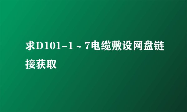 求D101-1～7电缆敷设网盘链接获取