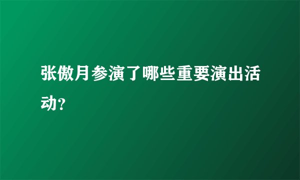 张傲月参演了哪些重要演出活动？
