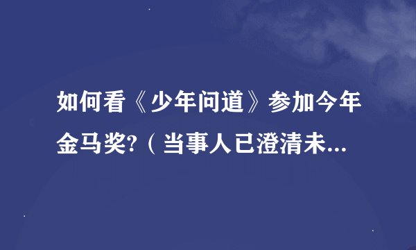 如何看《少年问道》参加今年金马奖?（当事人已澄清未报名）?