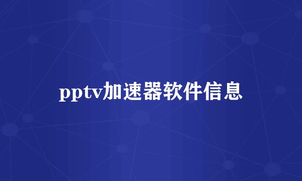 pptv加速器软件信息