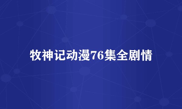 牧神记动漫76集全剧情