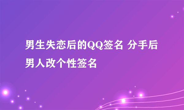 男生失恋后的QQ签名 分手后男人改个性签名