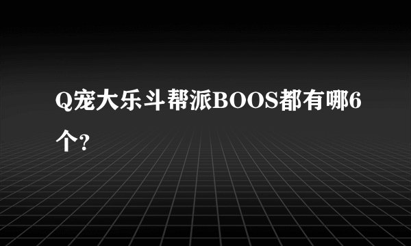 Q宠大乐斗帮派BOOS都有哪6个?