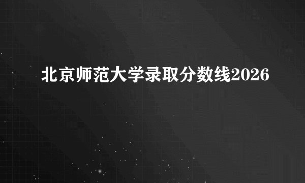 北京师范大学录取分数线2026