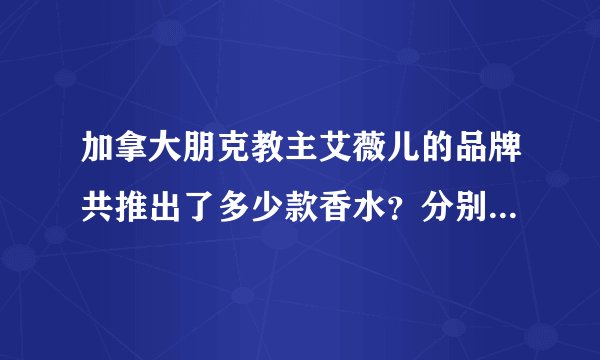 加拿大朋克教主艾薇儿的品牌共推出了多少款香水?分别叫什么名字?